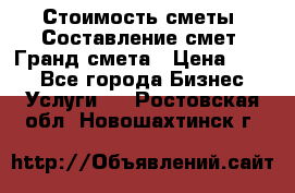 Стоимость сметы. Составление смет. Гранд смета › Цена ­ 700 - Все города Бизнес » Услуги   . Ростовская обл.,Новошахтинск г.